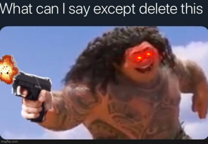 What can I say except delete this | image tagged in what can i say except delete this | made w/ Imgflip meme maker