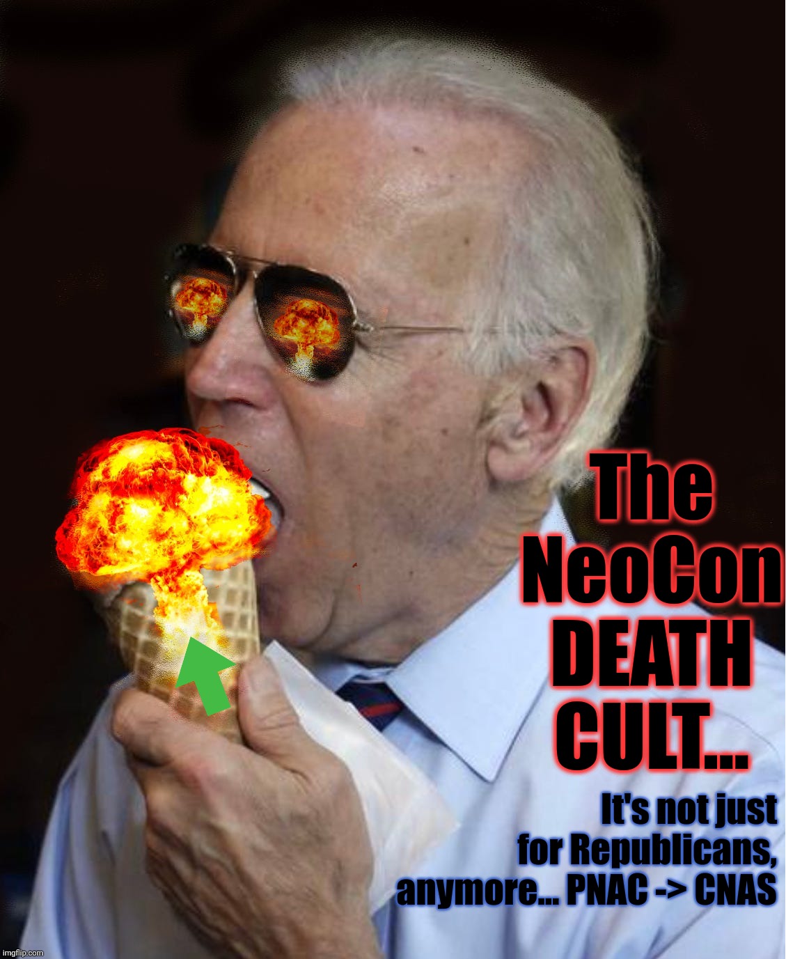 Joe Biden Apocalypse flavored Ice Cream | The NeoCon DEATH CULT... It's not just for Republicans, anymore... PNAC -> CNAS | image tagged in joe biden apocalypse flavored ice cream | made w/ Imgflip meme maker
