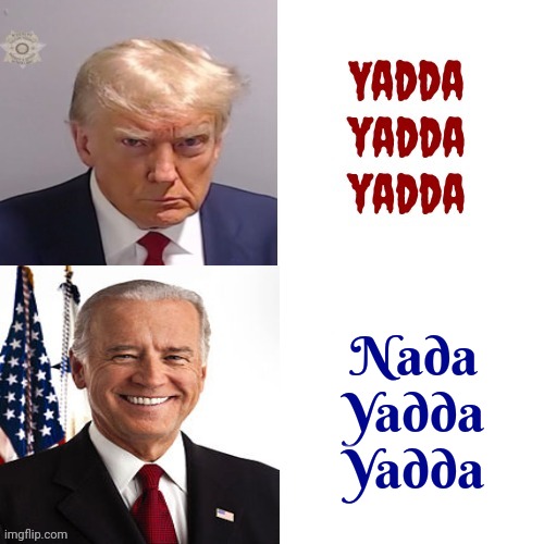 Yadda Yadda | Nada
Yadda
Yadda | image tagged in yadda yadda,scumbag trump,scumbag maga,lock him up,memes | made w/ Imgflip meme maker