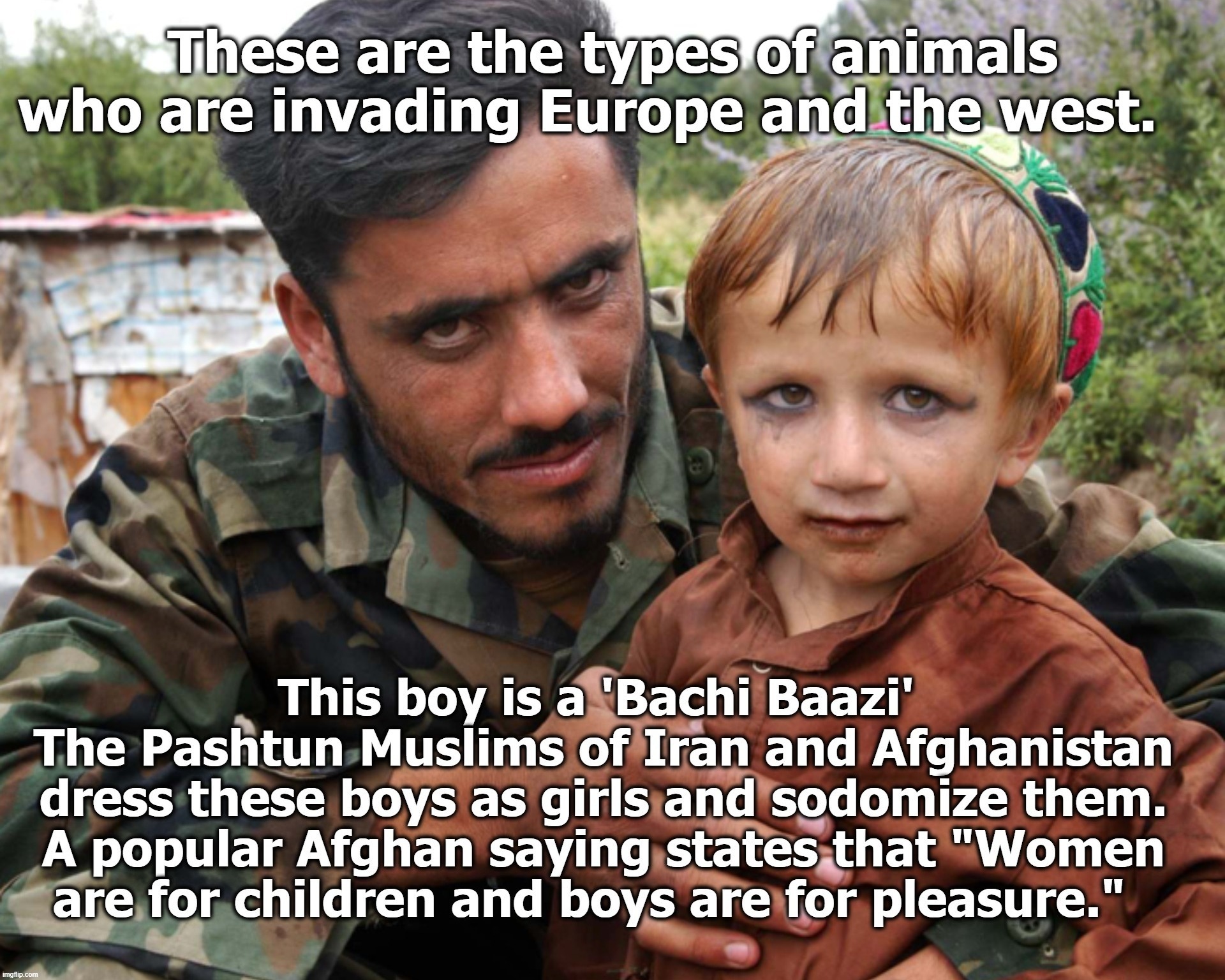These are the types of animals who are invading Europe and the west. | image tagged in bachi baazi,boys,sodomy,rape,pedophiles,pedophilia | made w/ Imgflip meme maker