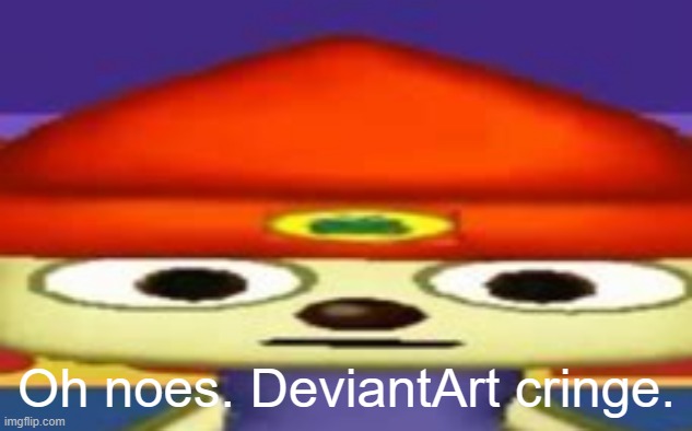 Unsettled Parappa | Oh noes. DeviantArt cringe. | image tagged in unsettled parappa | made w/ Imgflip meme maker