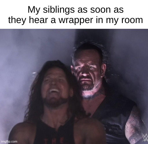SO REAL | My siblings as soon as they hear a wrapper in my room | image tagged in undertaker,memes,funny,relatable | made w/ Imgflip meme maker