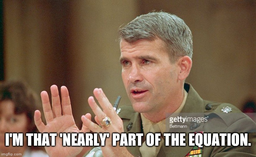 Oliver North | I'M THAT 'NEARLY' PART OF THE EQUATION. | image tagged in oliver north | made w/ Imgflip meme maker