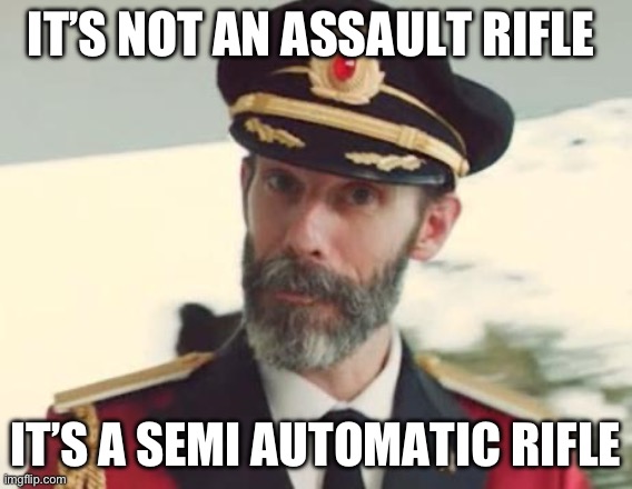 Captain Obvious | IT’S NOT AN ASSAULT RIFLE IT’S A SEMI AUTOMATIC RIFLE | image tagged in captain obvious | made w/ Imgflip meme maker