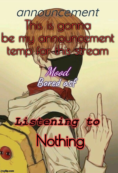 mds note: k bro | This is gonna be my announcement temp for this stream; Bored asf; Nothing | image tagged in my announcement temp | made w/ Imgflip meme maker