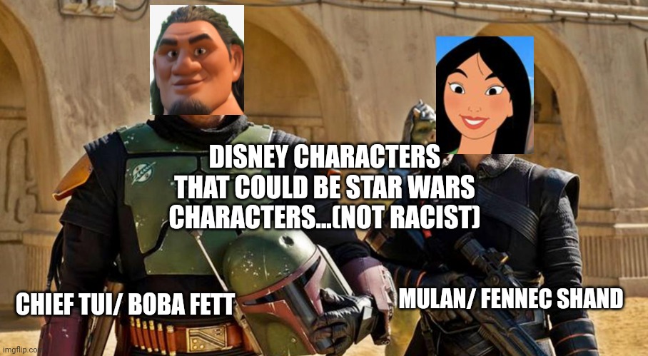 Hear me out, these two Disney characters could be from star wars as well(not being racist fyi) | DISNEY CHARACTERS THAT COULD BE STAR WARS CHARACTERS...(NOT RACIST); CHIEF TUI/ BOBA FETT; MULAN/ FENNEC SHAND | image tagged in star wars,mulan,moana,boba fett | made w/ Imgflip meme maker