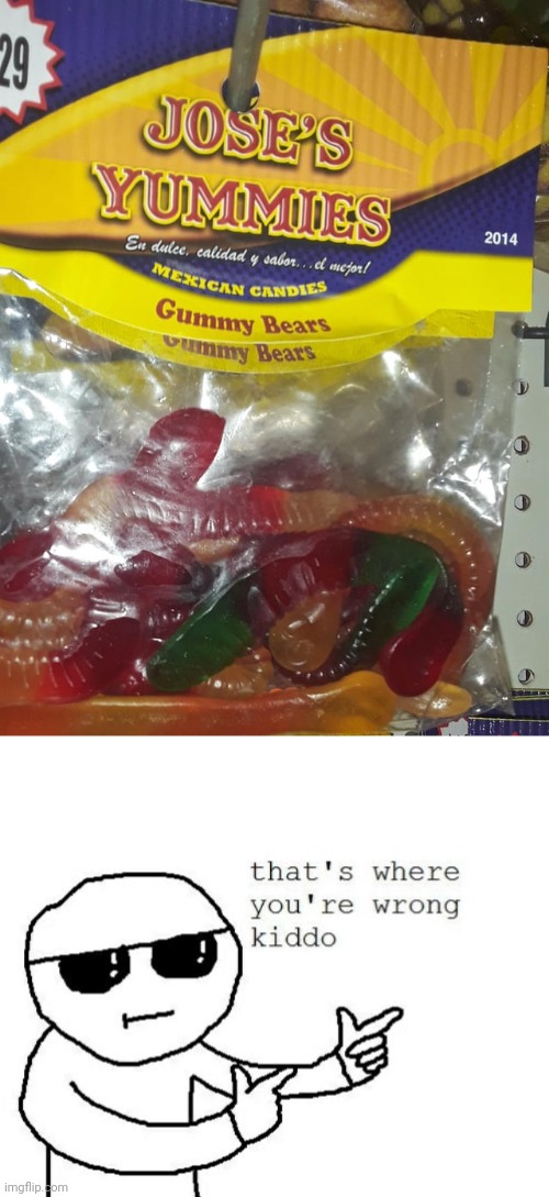 More like Gummy worms (still looking delicious tho) | image tagged in that's where you're wrong kiddo,gummy worms,gummy bears,you had one job,memes,candy | made w/ Imgflip meme maker