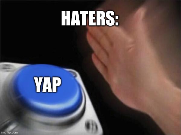 Blank Nut Button | HATERS:; YAP | image tagged in memes,blank nut button | made w/ Imgflip meme maker