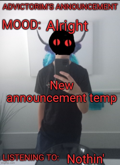 And yes... that is me... not doing a face reveal tho | Alright; New announcement temp; Nothin' | made w/ Imgflip meme maker