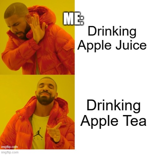 if you haven't tried it, then you're missing out | image tagged in apple tea,drake hotline bling,comparison,apple juice,funny | made w/ Imgflip meme maker