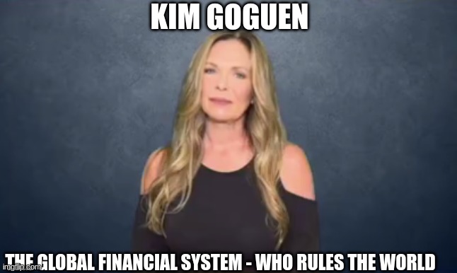 Kim Goguen: The Global Financial System - Who Rules the World  (Video) 