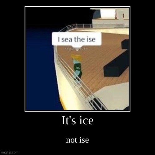 It's ice | not ise | image tagged in funny,demotivationals | made w/ Imgflip demotivational maker