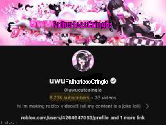 Oh Why Did you Give UwUFatherlessCringle Her channel Back YouTube | FatherlessCringle; FatherlessCringle | image tagged in memes,bad news,uwu,uwucutesingle,youtube,why | made w/ Imgflip meme maker