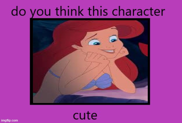 do you think ariel is cute | image tagged in do you think this character is cute,ariel,cute girl,little mermaid,disney,adorable | made w/ Imgflip meme maker