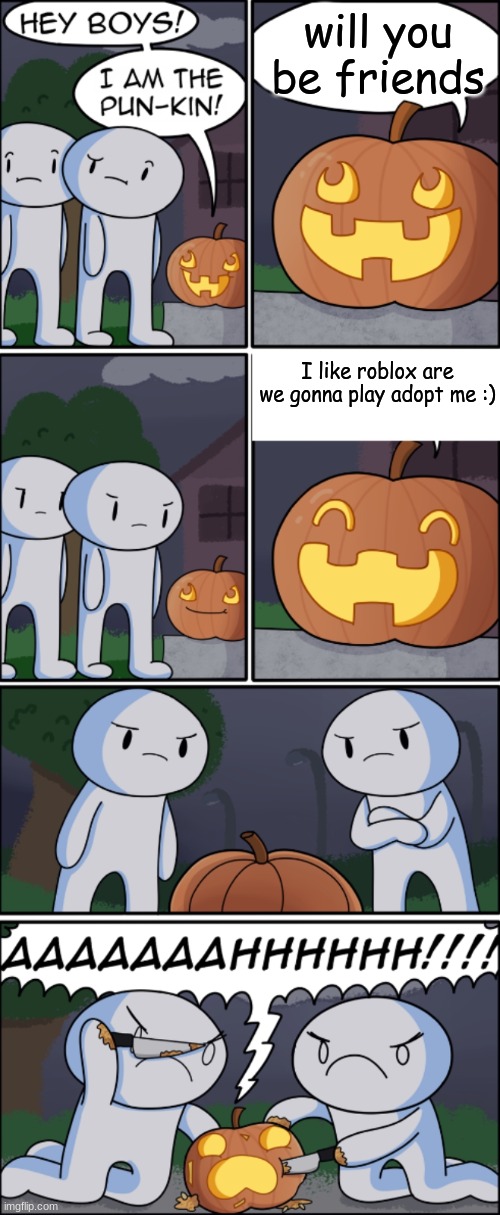 Are we gonna play adopt me | will you be friends; I like roblox are we gonna play adopt me :) | image tagged in pun-kin,roblox | made w/ Imgflip meme maker