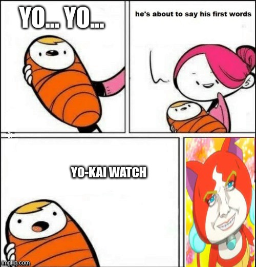 baby first words | YO... YO... YO-KAI WATCH | image tagged in baby first words,yokai watch,yo-kai watch | made w/ Imgflip meme maker