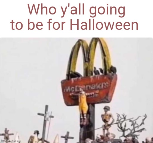 Ronald McDonald get crucified | Who y'all going to be for Halloween | image tagged in ronald mcdonald get crucified | made w/ Imgflip meme maker