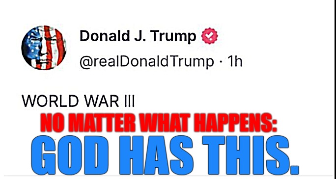 God has this | NO MATTER WHAT HAPPENS:; GOD HAS THIS. | image tagged in god has this,the great awakening,trump,ww111,world war | made w/ Imgflip meme maker