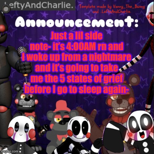 Kill me now | Just a lil side note- it’s 4:00AM rn and I woke up from a nightmare and it’s going to take me the 5 states of grief before I go to sleep again- | image tagged in lefte temp | made w/ Imgflip meme maker