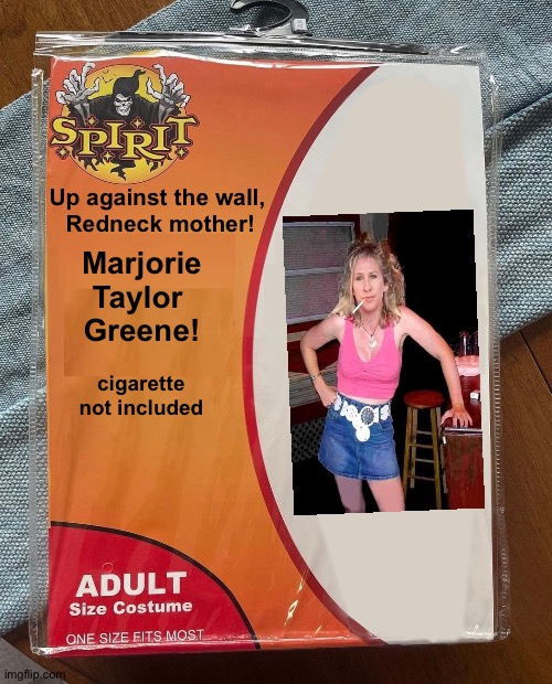 MTG Redneck Mother | Up against the wall, 
Redneck mother! Marjorie
Taylor 
Greene! cigarette
not included | image tagged in spirit halloween | made w/ Imgflip meme maker