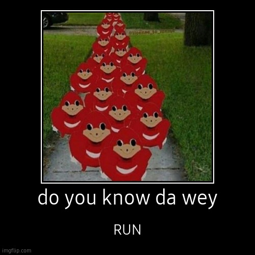 do you know da wey | RUN | image tagged in funny,demotivationals | made w/ Imgflip demotivational maker