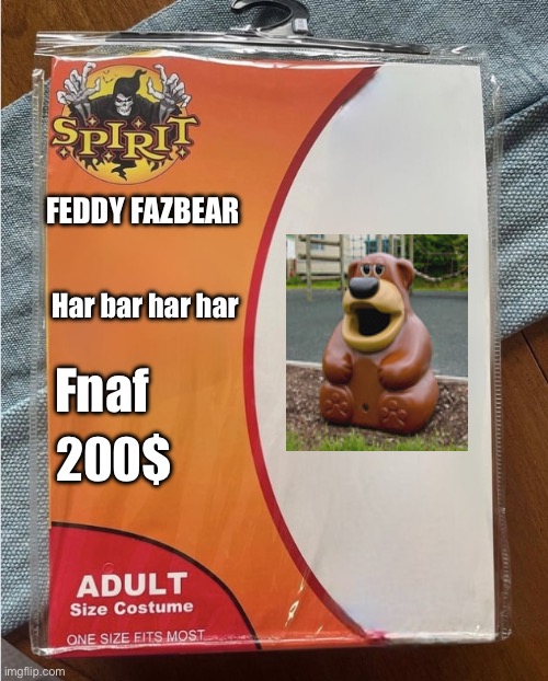 Ima wear it for Halloween ???? | FEDDY FAZBEAR; Har bar har har; Fnaf; 200$ | image tagged in spirit halloween costume | made w/ Imgflip meme maker