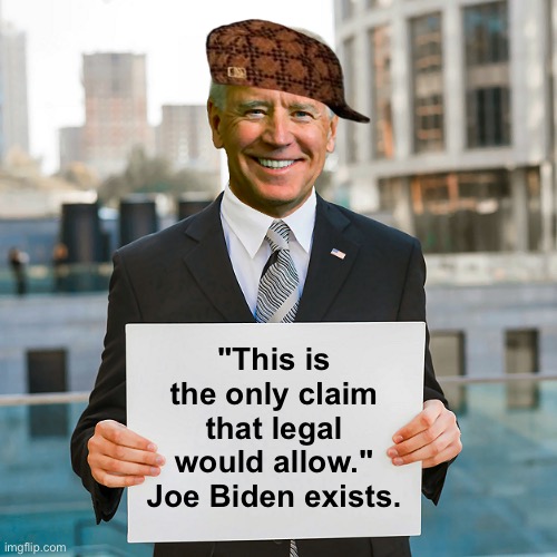 Legal claim | "This is the only claim that legal would allow."
Joe Biden exists. | image tagged in joe biden blank sign,the only claim,legal allows,joe biden exists,politics | made w/ Imgflip meme maker