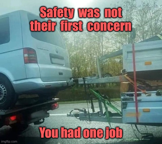 Towing | Safety  was  not their  first  concern; You had one job | image tagged in towing trailers,no safety concern,you had one job | made w/ Imgflip meme maker