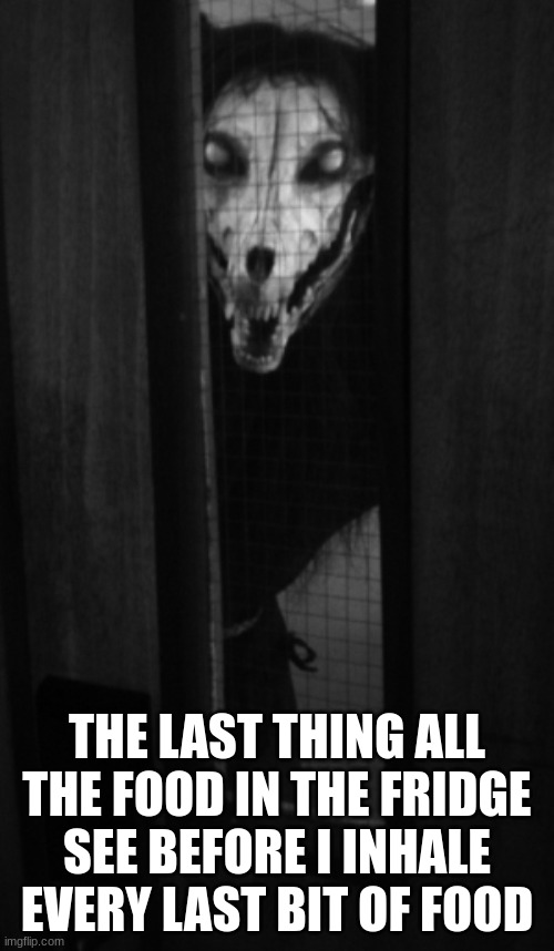 Yummy yummy (SCP-1471) | THE LAST THING ALL THE FOOD IN THE FRIDGE SEE BEFORE I INHALE EVERY LAST BIT OF FOOD | image tagged in scp meme | made w/ Imgflip meme maker