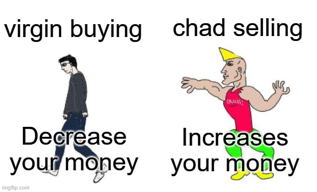 virgin buying vs chad selling | chad selling; virgin buying; Increases your money; Decrease your money | image tagged in virgin vs chad,virgin and chad,buy,sell,buying,selling | made w/ Imgflip meme maker