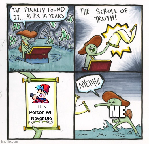 Unfortunately That's True | This Person Will Never Die; ME | image tagged in memes,the scroll of truth | made w/ Imgflip meme maker
