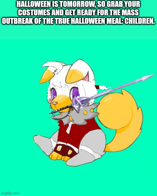 People never give out severed children parts for some reason. | HALLOWEEN IS TOMORROW, SO GRAB YOUR COSTUMES AND GET READY FOR THE MASS OUTBREAK OF THE TRUE HALLOWEEN MEAL: CHILDREN. | image tagged in happy halloween,no severed children heads | made w/ Imgflip meme maker