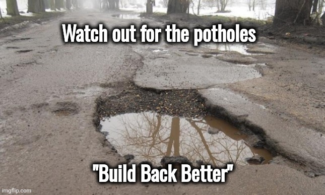 bad road in Hungary | Watch out for the potholes "Build Back Better" | image tagged in bad road in hungary | made w/ Imgflip meme maker