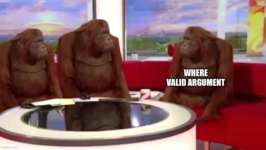 Me reading arguments on MSMG: | WHERE VALID ARGUMENT | image tagged in where monkey | made w/ Imgflip meme maker