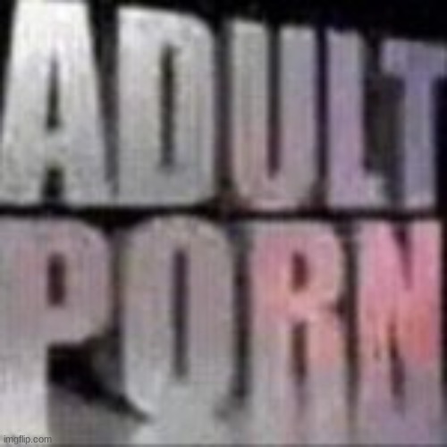pdult aorn | made w/ Imgflip meme maker