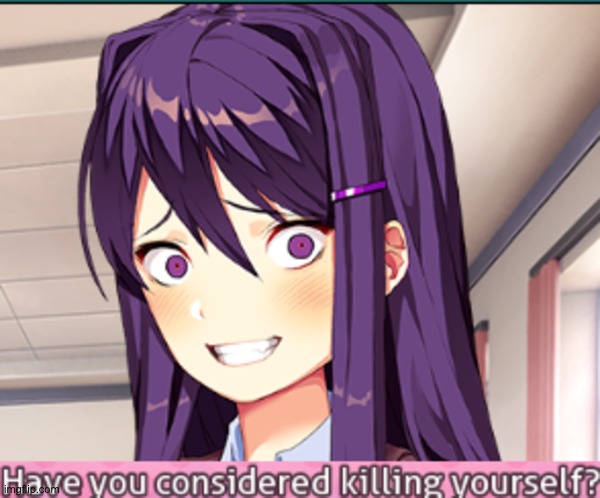 DDLC Have you considered killing yourself? meme | image tagged in ddlc have you considered killing yourself meme | made w/ Imgflip meme maker
