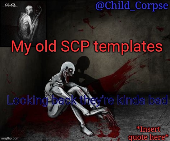 The nostalgia tho | My old SCP templates; Looking back they're kinda bad | image tagged in child_corpse's 096 template | made w/ Imgflip meme maker