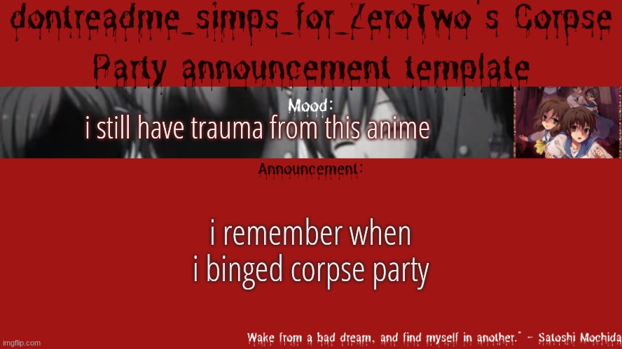 drm's corpse party template announcement | i still have trauma from this anime; i remember when i binged corpse party | image tagged in drm's corpse party template announcement | made w/ Imgflip meme maker