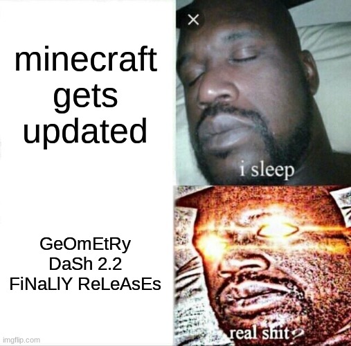 2.2 | minecraft gets updated; GeOmEtRy DaSh 2.2 FiNaLlY ReLeAsEs | image tagged in memes,sleeping shaq | made w/ Imgflip meme maker