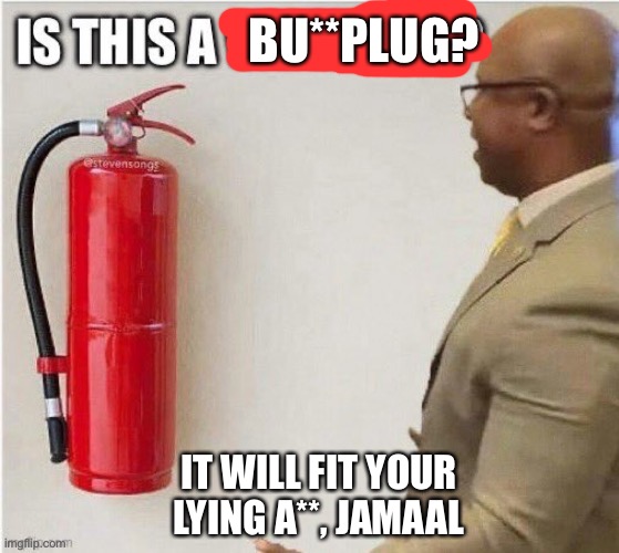 IT WILL FIT YOUR LYING A**, JAMAAL BU**PLUG? | made w/ Imgflip meme maker