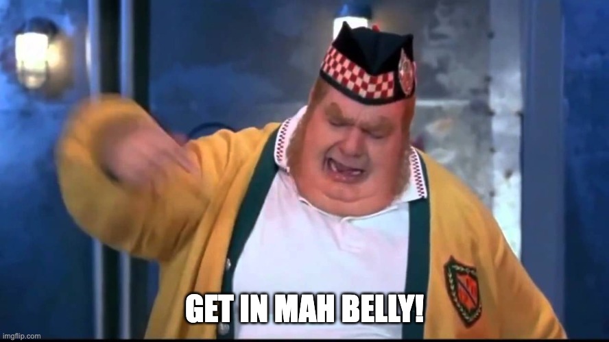 Belly | GET IN MAH BELLY! | image tagged in belly | made w/ Imgflip meme maker
