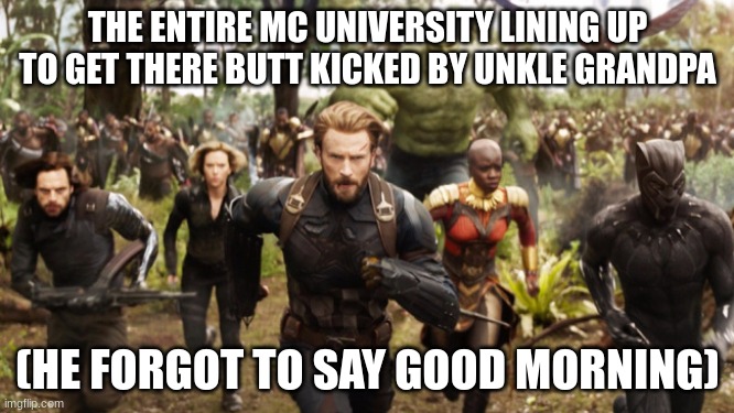 there all doomed | THE ENTIRE MC UNIVERSITY LINING UP TO GET THERE BUTT KICKED BY UNKLE GRANDPA; (HE FORGOT TO SAY GOOD MORNING) | image tagged in avengers infinity war running | made w/ Imgflip meme maker