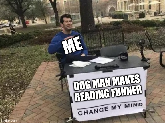 Change My Mind Meme | ME; DOG MAN MAKES READING FUNNER | image tagged in memes,change my mind | made w/ Imgflip meme maker