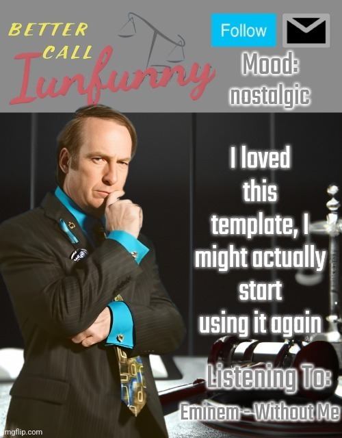 iUnFunny's Better Call Saul template thx iUnFunny | nostalgic; I loved this template, I might actually start using it again; Eminem - Without Me | image tagged in iunfunny's better call saul template thx iunfunny | made w/ Imgflip meme maker