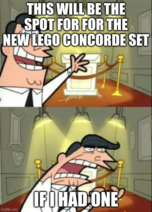 This Is Where I'd Put My Trophy If I Had One Meme | THIS WILL BE THE SPOT FOR FOR THE NEW LEGO CONCORDE SET; IF I HAD ONE | image tagged in memes,this is where i'd put my trophy if i had one | made w/ Imgflip meme maker