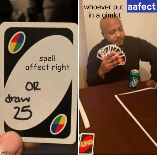 WaT | whoever put 
in a gimkit; spell affect right | image tagged in memes,uno draw 25 cards | made w/ Imgflip meme maker