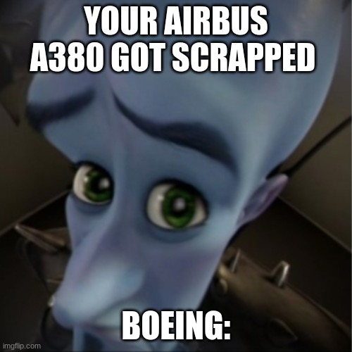 Megamind peeking | YOUR AIRBUS A380 GOT SCRAPPED; BOEING: | image tagged in megamind peeking | made w/ Imgflip meme maker