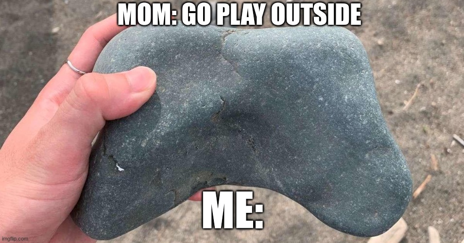 Gamers be like: | MOM: GO PLAY OUTSIDE; ME: | image tagged in gaming | made w/ Imgflip meme maker
