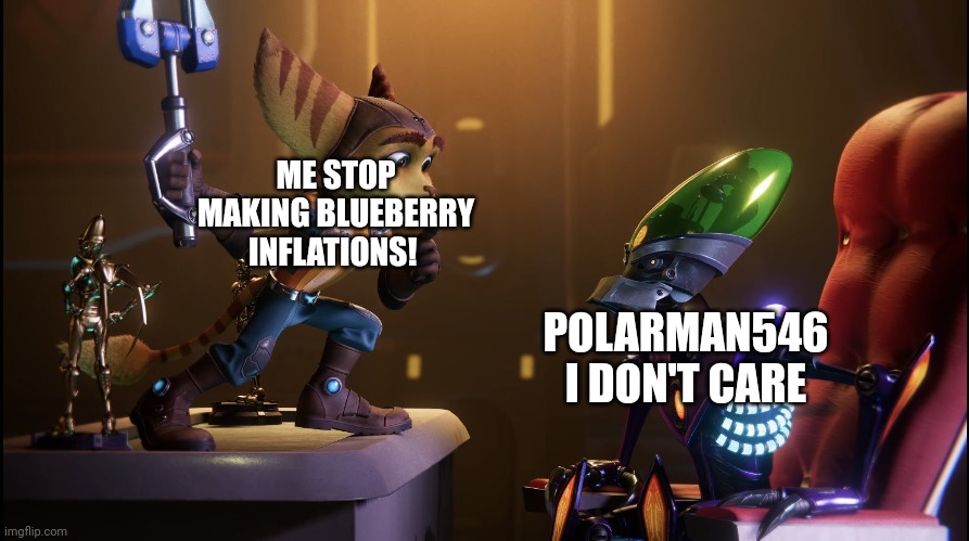 Ratchet hush | POLARMAN546 I DON'T CARE ME STOP MAKING BLUEBERRY INFLATIONS! | image tagged in ratchet hush | made w/ Imgflip meme maker