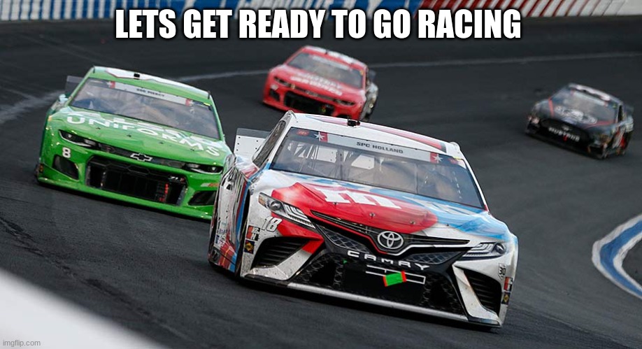 LETS GET READY TO GO RACING | made w/ Imgflip meme maker